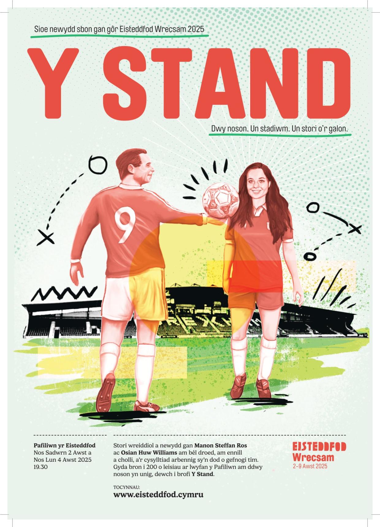 Poster for the Wrexham 2025 National Eisteddfod promoting a new show titled "Y Stand". Two people in football kits stand in front of a stadium – a man with number 9 and a woman holding a football. Performances on 2 and 4 August 2025 at 7:30pm in the Eisteddfod Pavilion. Written by Manon Steffan Ros and Osian Huw Williams.