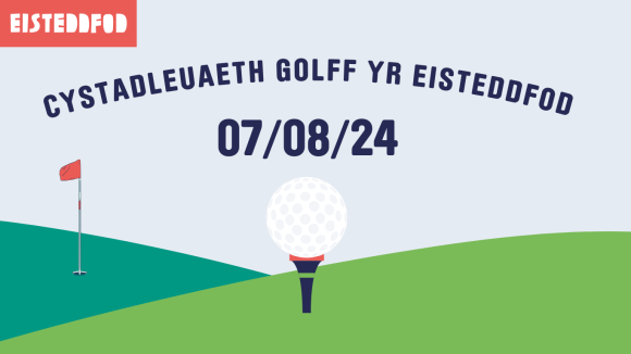 Blue background representing the sky, with green hills with a red flag and golf ball in the centre of the image. Blue writing with the wording 'Cystadleuaeth Golf' with the date 07/08/25 centralised) 